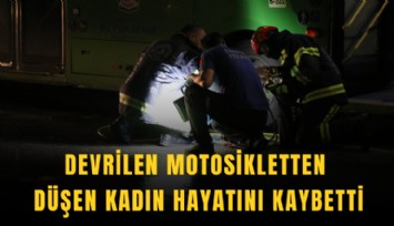 Devrilen motosikletten düşen kadın hayatını kaybetti