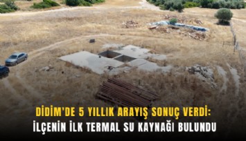 Didim'de 5 yıllık arayış sonuç verdi: İlçenin ilk termal su kaynağı bulundu