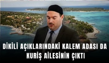 Dikili açıklarındaki Kalem Adası da Kuriş ailesinin çıktı