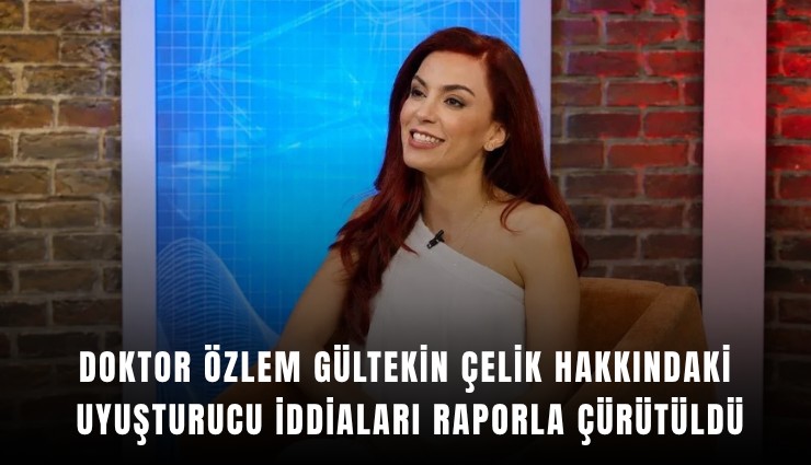 Doktor Özlem Gültekin Çelik hakkındaki uyuşturucu iddiaları raporla çürütüldü