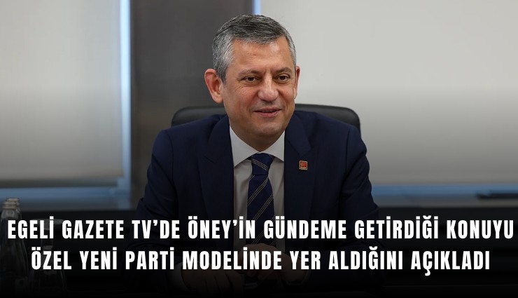 Egeli Gazete TV’de Öney’in gündeme getirdiği konuyu Özel Yeni Parti modelinde yer aldığını açıkladı