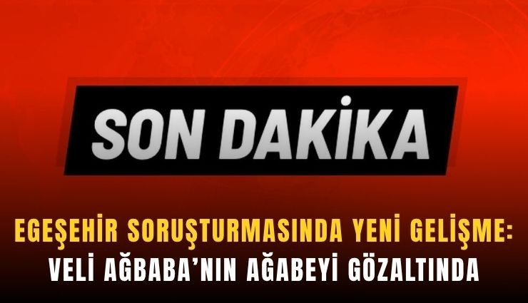 Egeşehir soruşturmasında yeni gelişme: Veli Ağbaba’nın ağabeyi gözaltında