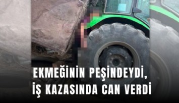Ekmeğinin peşindeydi, iş kazasında can verdi