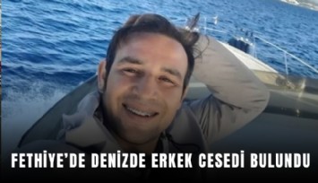 Fethiye’de denizde erkek cesedi bulundu