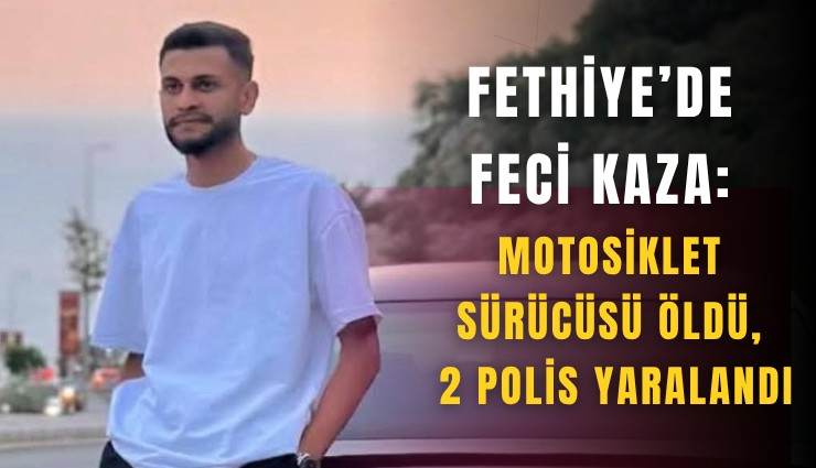 Fethiye’de feci kaza: Motosiklet sürücüsü öldü, 2 polis yaralandı