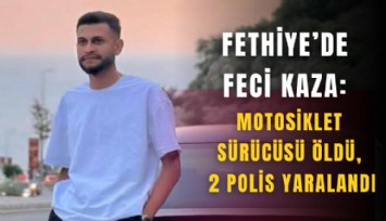 Fethiye’de feci kaza: Motosiklet sürücüsü öldü, 2 polis yaralandı