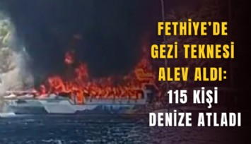 Fethiye’de gezi teknesi alev aldı: 115 kişi denize atladı