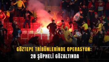Göztepe tribünlerinde operasyon: 28 şüpheli gözaltında
