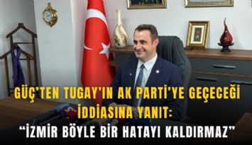Güç’ten Tugay’ın AK Parti’ye geçeceği iddiasına yanıt: 'İzmir böyle bir hatayı kaldırmaz'