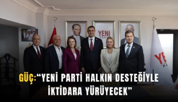 Güç: YENİ Parti halkın desteğiyle iktidara yürüyecek
