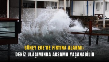 Güney Ege’de fırtına alarmı: Deniz ulaşımında aksama yaşanabilir