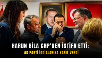 Harun Bila CHP’den istifa etti: AK Parti iddialarına yanıt verdi