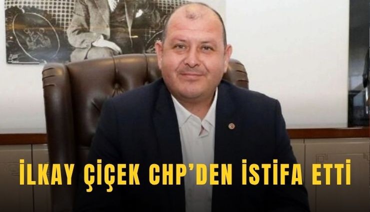 İlkay Çiçek CHP’den istifa etti