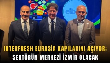 Interfresh Eurasia kapılarını açıyor: Sektörün merkezi İzmir olacak