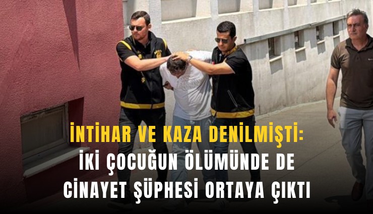 İntihar ve kaza denilmişti: İki çocuğun ölümünde cinayet şüphesi ortaya çıktı