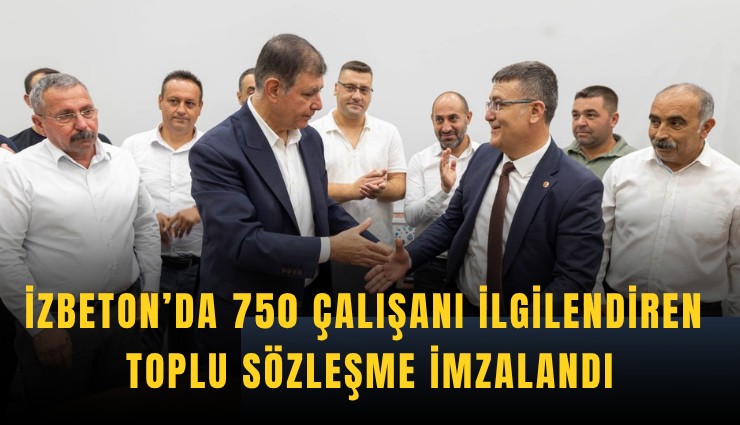 İZBETON’da 750 çalışanı ilgilendiren toplu sözleşme imzalandı