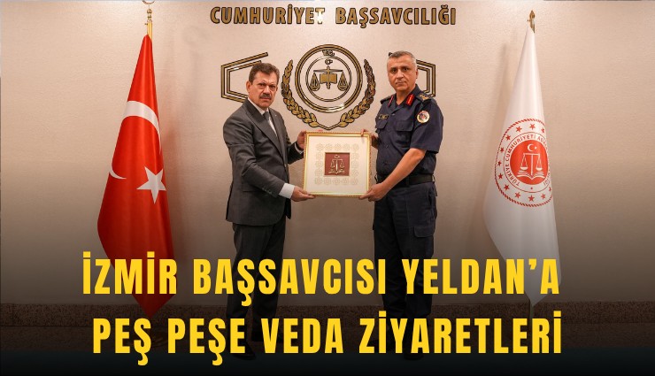 İzmir Başsavcısı Yeldan’a peş peşe veda ziyaretleri