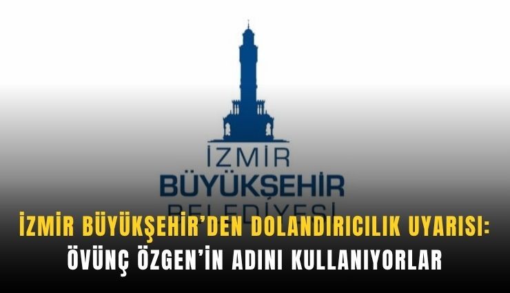 İzmir Büyükşehir Belediyesi’nden dolandırıcılık alarmı