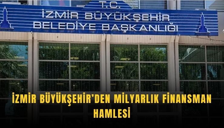 İzmir Büyükşehir’den milyarlık finansman hamlesi