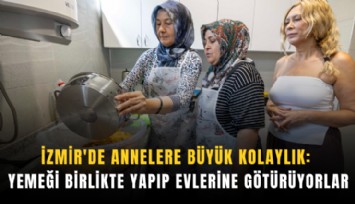 İzmir'de annelere büyük kolaylık: Yemeği birlikte yapıp evlerine götürüyorlar