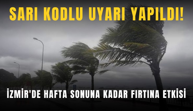İzmir'de hafta sonuna kadar fırtına etkisi: Sarı kodlu uyarı yapıldı