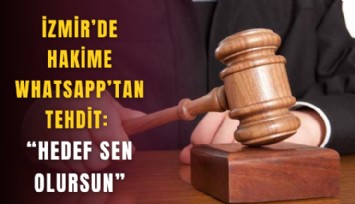 İzmir’de hakime WhatsApp’tan tehdit: Hedef sen olursun