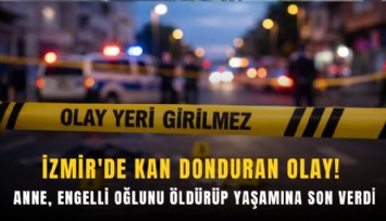 İzmir'de kan donduran olay! Anne, engelli oğlunu öldürüp yaşamına son verdi