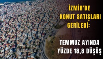İzmir'de konut satışları geriledi: Temmuz ayında yüzde 18,8 düşüş