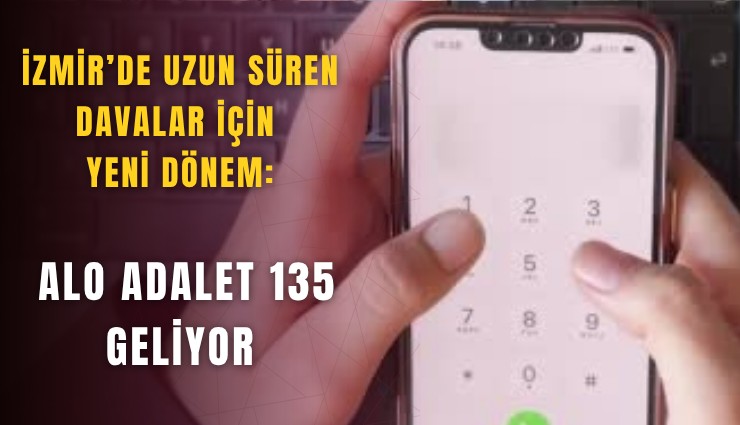 İzmir’de uzun süren davalar için yeni dönem: Alo Adalet 135 geliyor