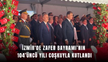 İzmir’de Zafer Bayramı’nın 104’üncü yılı coşkuyla kutlandı