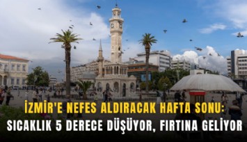 İzmir'e nefes aldıracak hafta sonu: Sıcaklık 5 derece düşüyor, fırtına geliyor