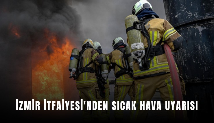 İzmir İtfaiyesi'nden sıcak hava uyarısı