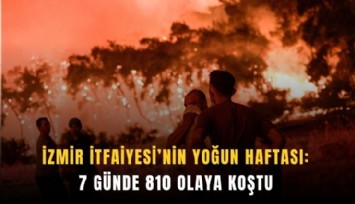 İzmir İtfaiyesi’nin yoğun haftası: 7 günde 810 olaya koştu