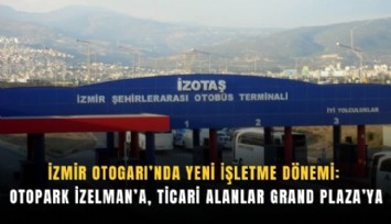 İzmir Otogarı’nda yeni işletme dönemi: Otopark İZELMAN’a, ticari alanlar Grand Plaza’ya