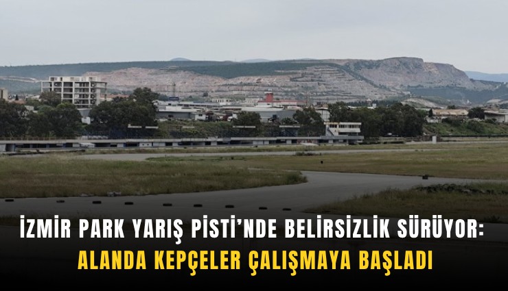 İzmir Park Yarış Pisti’nde belirsizlik sürüyor: Alanda kepçeler çalışmaya başladı