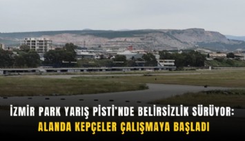 İzmir Park Yarış Pisti’nde belirsizlik sürüyor: Alanda kepçeler çalışmaya başladı