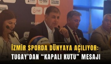 İzmir sporda dünyaya açılıyor: Tugay’dan kapalı kutu mesajı