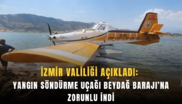 İzmir Valiliği açıkladı: Yangın söndürme uçağı Beydağ Barajı’na zorunlu indi