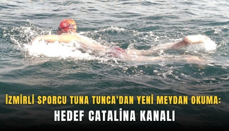 İzmirli sporcu Tuna Tunca'dan yeni meydan okuma:  Hedef Catalina Kanalı
