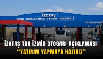 İZOTAŞ’tan İzmir Otogarı açıklaması: Yatırım yapmaya hazırız