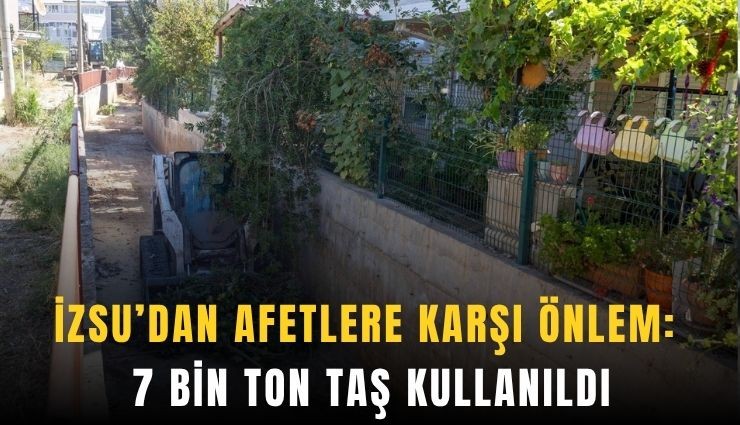 İZSU’dan afetlere karşı önlem: 7 bin ton taş kullanıldı