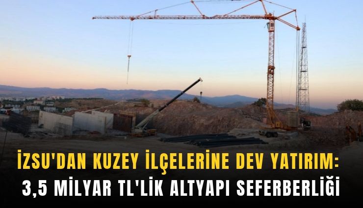 İZSU’dan kuzey ilçelerine dev yatırım: 3,5 milyar TL’lik altyapı seferberliği