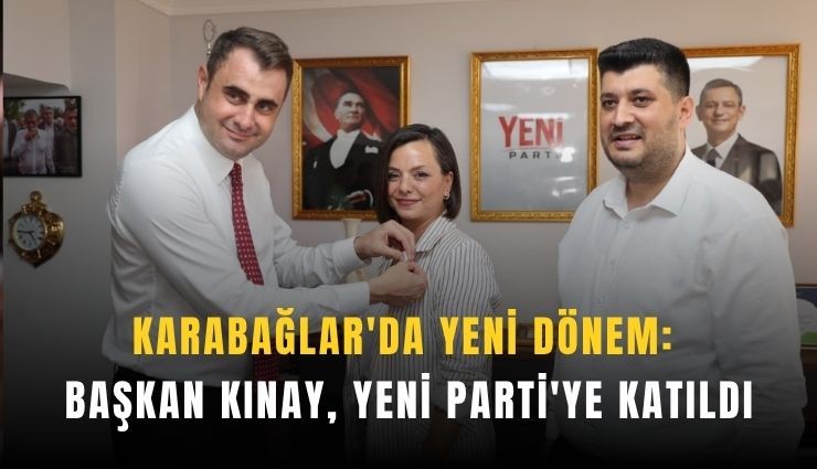 Karabağlar'da yeni dönem: Başkan Kınay, YENİ Parti'ye katıldı