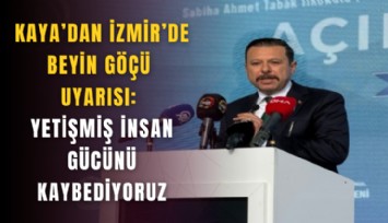 Kaya’dan İzmir’de beyin göçü uyarısı: Yetişmiş insan gücünü kaybediyoruz