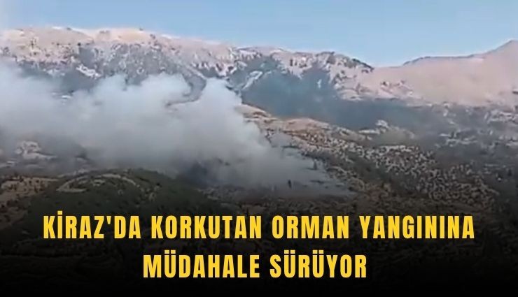 Kiraz'da korkutan orman yangınına müdahale sürüyor