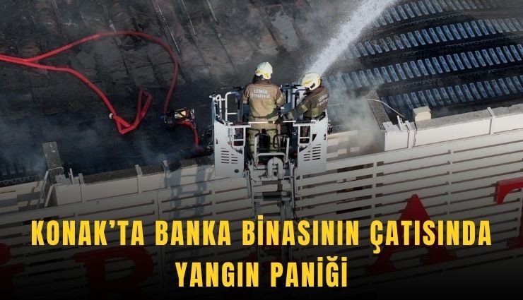 Konak’ta banka binasının çatısında yangın paniği