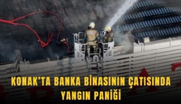 Konak’ta banka binasının çatısında yangın paniği