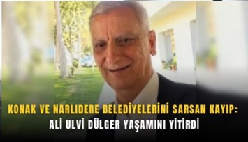 Konak ve Narlıdere belediyesini sarsan kayıp: Ali Ulvi Dülger yaşamını yitirdi