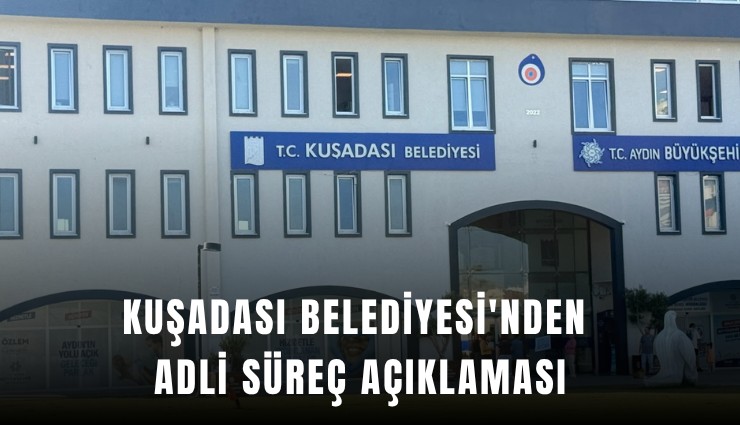 Kuşadası Belediyesi'nden adli süreç açıklaması