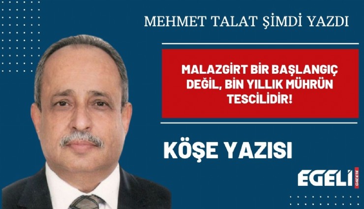 MALAZGİRT BİR BAŞLANGIÇ DEĞİL, BİN YILLIK MÜHRÜN TESCİLİDİR!